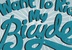 I want to ride my bicycle!